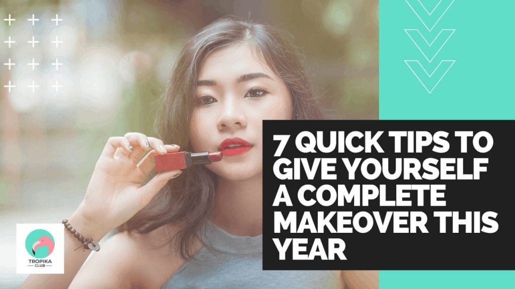 7 Quick Tips to Give Yourself a Complete Makeover this Year