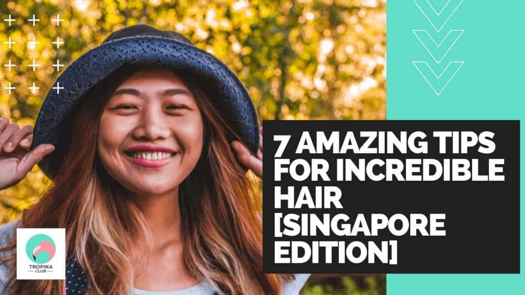 7 Amazing Tips for Incredible Hair [Singapore Edition]