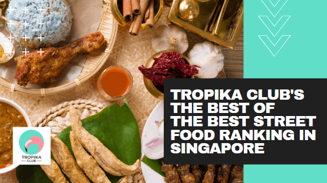 Tropika Club's Best of the Best Street Food Rankings in Singapore