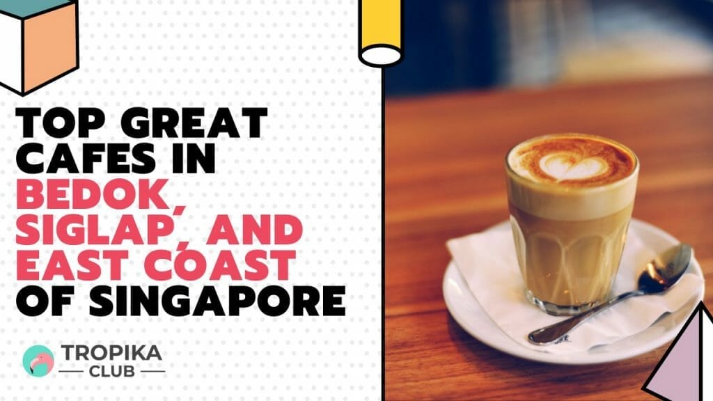 Top Great Cafes in Bedok, Siglap, and East Coast of Singapore 